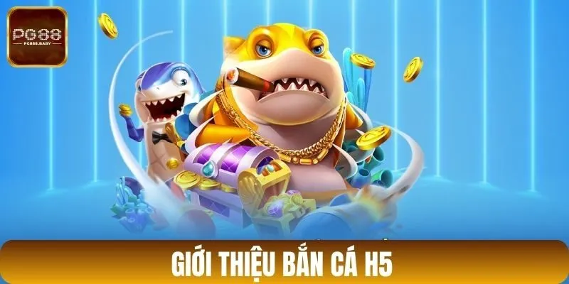 Giới thiệu về bắn cá H5