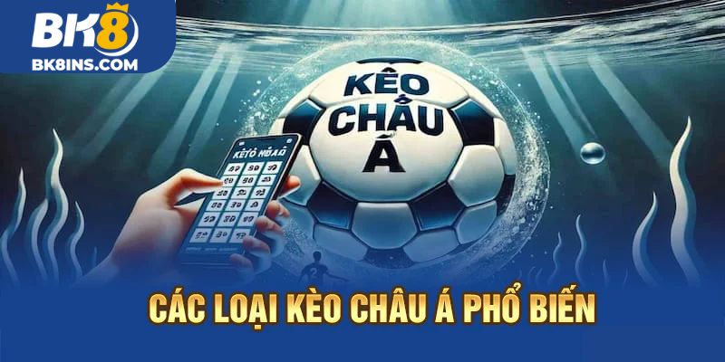 Các Loại Kèo Châu Á Phổ Biến