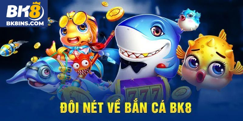 Giới thiệu chuyên mục Bắn cá tại BK8