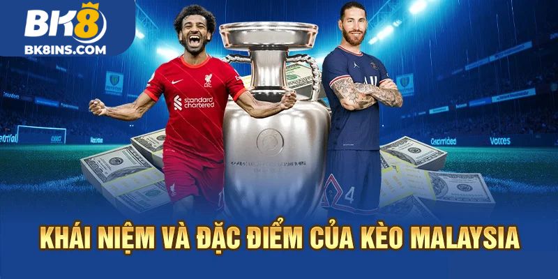 Khái niệm và đặc điểm kèo Malaysia
