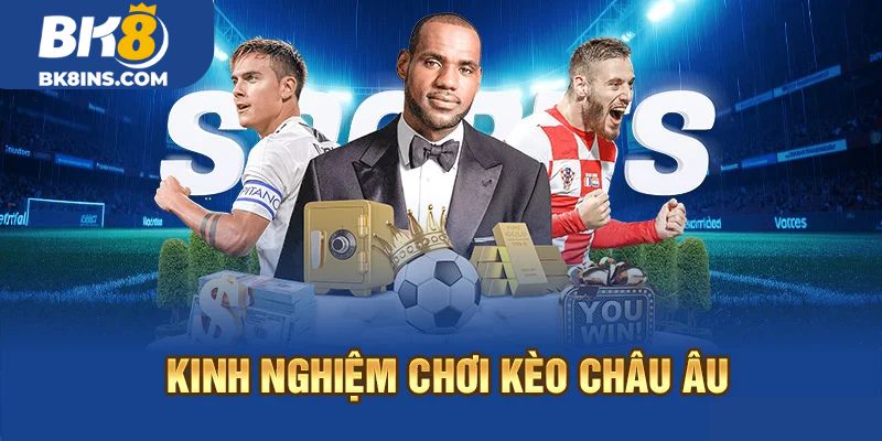 Kinh nghiệm chơi kèo Châu Âu