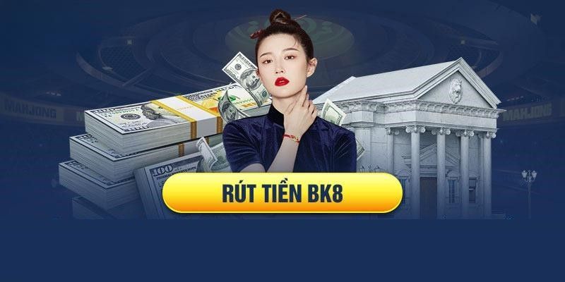 Giới thiệu về rút tiền BK8